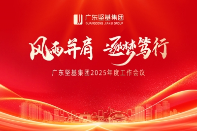 風(fēng)雨并肩 逐夢(mèng)篤行 - 廣東堅(jiān)基集團(tuán)2025年度工作會(huì)議順利舉行